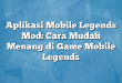 Aplikasi Mobile Legends Mod: Cara Mudah Menang di Game Mobile Legends