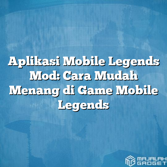 Aplikasi Mobile Legends Mod Cara Mudah Menang Di Game Mobile Legends