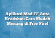 Aplikasi Mod FF Auto Headshot: Cara Mudah Menang di Free Fire!