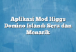 Aplikasi Mod Higgs Domino Island: Seru dan Menarik
