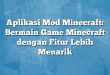 Aplikasi Mod Minecraft: Bermain Game Minecraft dengan Fitur Lebih Menarik
