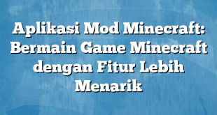 Aplikasi Mod Minecraft: Bermain Game Minecraft dengan Fitur Lebih Menarik