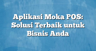 Aplikasi Moka POS: Solusi Terbaik untuk Bisnis Anda