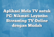 Aplikasi Mola TV untuk PC: Nikmati Layanan Streaming TV Online dengan Mudah