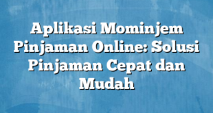 Aplikasi Mominjem Pinjaman Online: Solusi Pinjaman Cepat dan Mudah