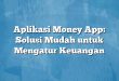 Aplikasi Money App: Solusi Mudah untuk Mengatur Keuangan