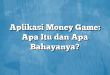 Aplikasi Money Game: Apa Itu dan Apa Bahayanya?