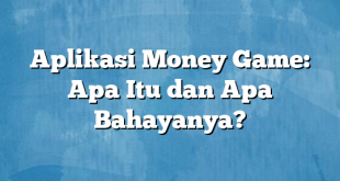 Aplikasi Money Game: Apa Itu dan Apa Bahayanya?