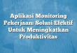 Aplikasi Monitoring Pekerjaan: Solusi Efektif Untuk Meningkatkan Produktivitas