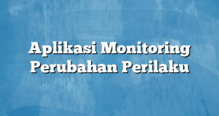 Aplikasi Monitoring Perubahan Perilaku