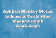 Aplikasi Monkey Stories Indonesia: Cerita yang Menarik untuk Anak-Anak