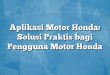 Aplikasi Motor Honda: Solusi Praktis bagi Pengguna Motor Honda