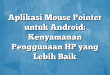 Aplikasi Mouse Pointer untuk Android: Kenyamanan Penggunaan HP yang Lebih Baik