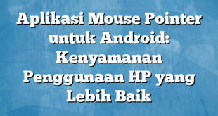 Aplikasi Mouse Pointer untuk Android: Kenyamanan Penggunaan HP yang Lebih Baik