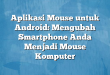 Aplikasi Mouse untuk Android: Mengubah Smartphone Anda Menjadi Mouse Komputer
