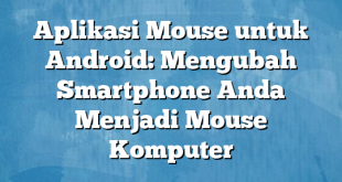 Aplikasi Mouse untuk Android: Mengubah Smartphone Anda Menjadi Mouse Komputer