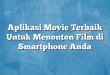 Aplikasi Movie Terbaik Untuk Menonton Film di Smartphone Anda
