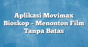 Aplikasi Movimax Bioskop – Menonton Film Tanpa Batas