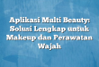 Aplikasi Multi Beauty: Solusi Lengkap untuk Makeup dan Perawatan Wajah