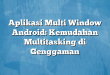 Aplikasi Multi Window Android: Kemudahan Multitasking di Genggaman