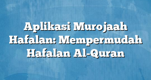 Aplikasi Murojaah Hafalan: Mempermudah Hafalan Al-Quran