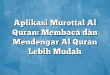 Aplikasi Murottal Al Quran: Membaca dan Mendengar Al Quran Lebih Mudah