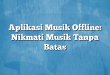Aplikasi Musik Offline: Nikmati Musik Tanpa Batas