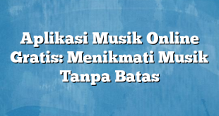 Aplikasi Musik Online Gratis: Menikmati Musik Tanpa Batas