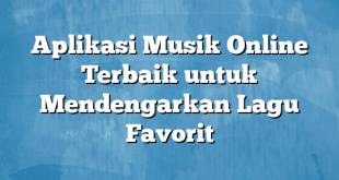 Aplikasi Musik Online Terbaik untuk Mendengarkan Lagu Favorit