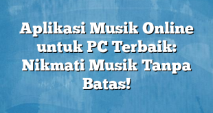 Aplikasi Musik Online untuk PC Terbaik: Nikmati Musik Tanpa Batas!