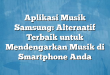 Aplikasi Musik Samsung: Alternatif Terbaik untuk Mendengarkan Musik di Smartphone Anda