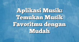 Aplikasi Musik: Temukan Musik Favoritmu dengan Mudah