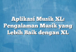 Aplikasi Musik XL: Pengalaman Musik yang Lebih Baik dengan XL