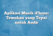 Aplikasi Musik iPhone: Temukan yang Tepat untuk Anda