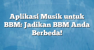 Aplikasi Musik untuk BBM: Jadikan BBM Anda Berbeda!