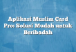 Aplikasi Muslim Card Pro: Solusi Mudah untuk Beribadah