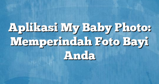 Aplikasi My Baby Photo: Memperindah Foto Bayi Anda