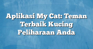 Aplikasi My Cat: Teman Terbaik Kucing Peliharaan Anda