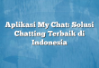 Aplikasi My Chat: Solusi Chatting Terbaik di Indonesia