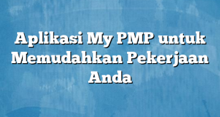 Aplikasi My PMP untuk Memudahkan Pekerjaan Anda