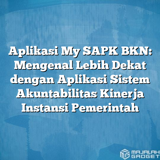 Aplikasi My SAPK BKN: Mengenal Lebih Dekat Dengan Aplikasi Sistem ...