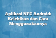 Aplikasi NFC Android: Kelebihan dan Cara Menggunakannya