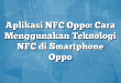Aplikasi NFC Oppo: Cara Menggunakan Teknologi NFC di Smartphone Oppo