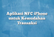 Aplikasi NFC iPhone untuk Kemudahan Transaksi