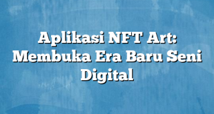 Aplikasi NFT Art: Membuka Era Baru Seni Digital