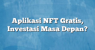 Aplikasi NFT Gratis, Investasi Masa Depan?