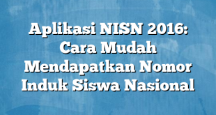 Aplikasi NISN 2016: Cara Mudah Mendapatkan Nomor Induk Siswa Nasional