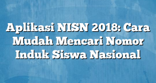 Aplikasi NISN 2018: Cara Mudah Mencari Nomor Induk Siswa Nasional