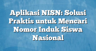 Aplikasi NISN: Solusi Praktis untuk Mencari Nomor Induk Siswa Nasional