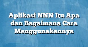 Aplikasi NNN Itu Apa dan Bagaimana Cara Menggunakannya